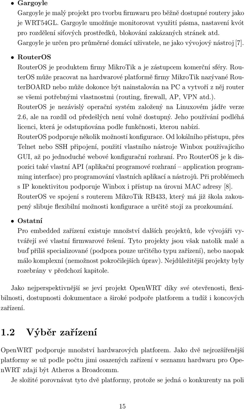 Gargoyle je určen pro průměrné domácí uživatele, ne jako vývojový nástroj [7]. RouterOS RouterOS je produktem firmy MikroTik a je zástupcem komerční sféry.