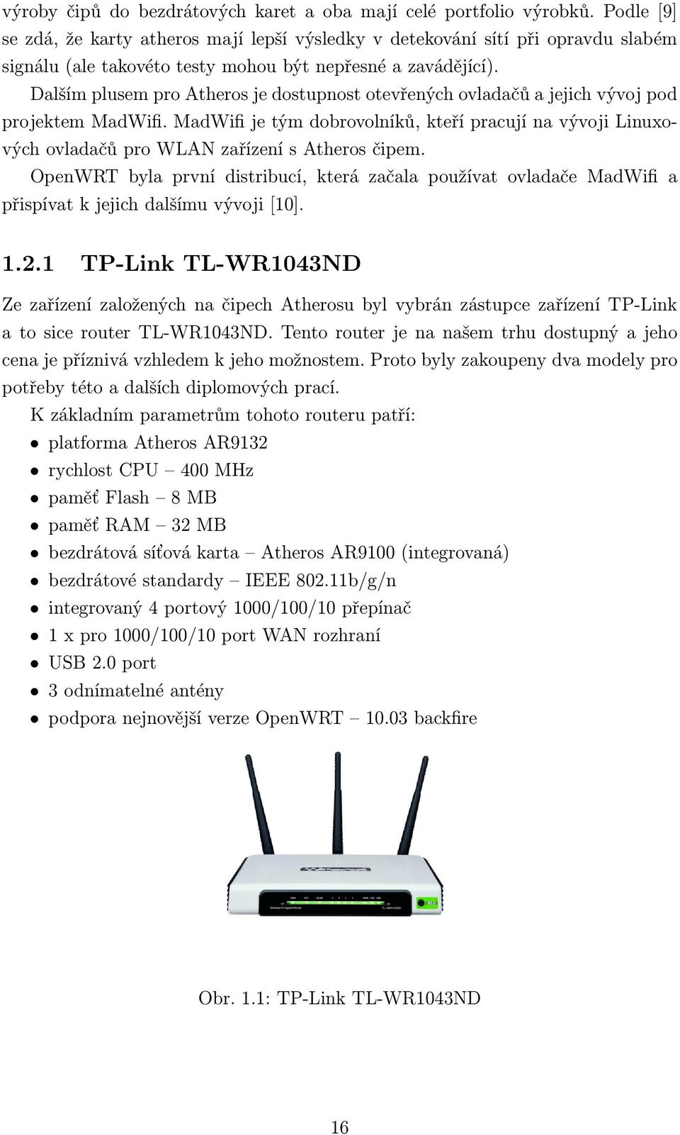 Dalším plusem pro Atheros je dostupnost otevřených ovladačů a jejich vývoj pod projektem MadWifi.
