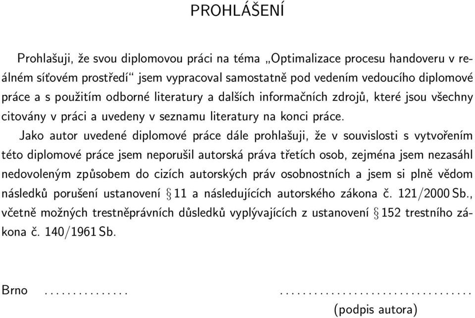 Jako autor uvedené diplomové práce dále prohlašuji, že v souvislosti s vytvořením této diplomové práce jsem neporušil autorská práva třetích osob, zejména jsem nezasáhl nedovoleným způsobem do cizích
