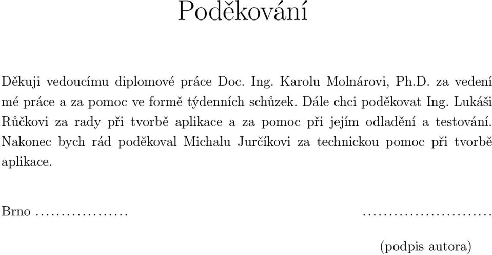 Lukáši Růčkovi za rady při tvorbě aplikace a za pomoc při jejím odladění a testování.