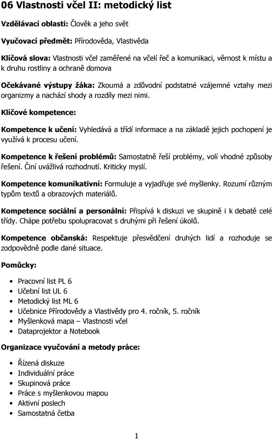 Klíčové kompetence: Kompetence k učení: Vyhledává a třídí informace a na základě jejich pochopení je využívá k procesu učení.