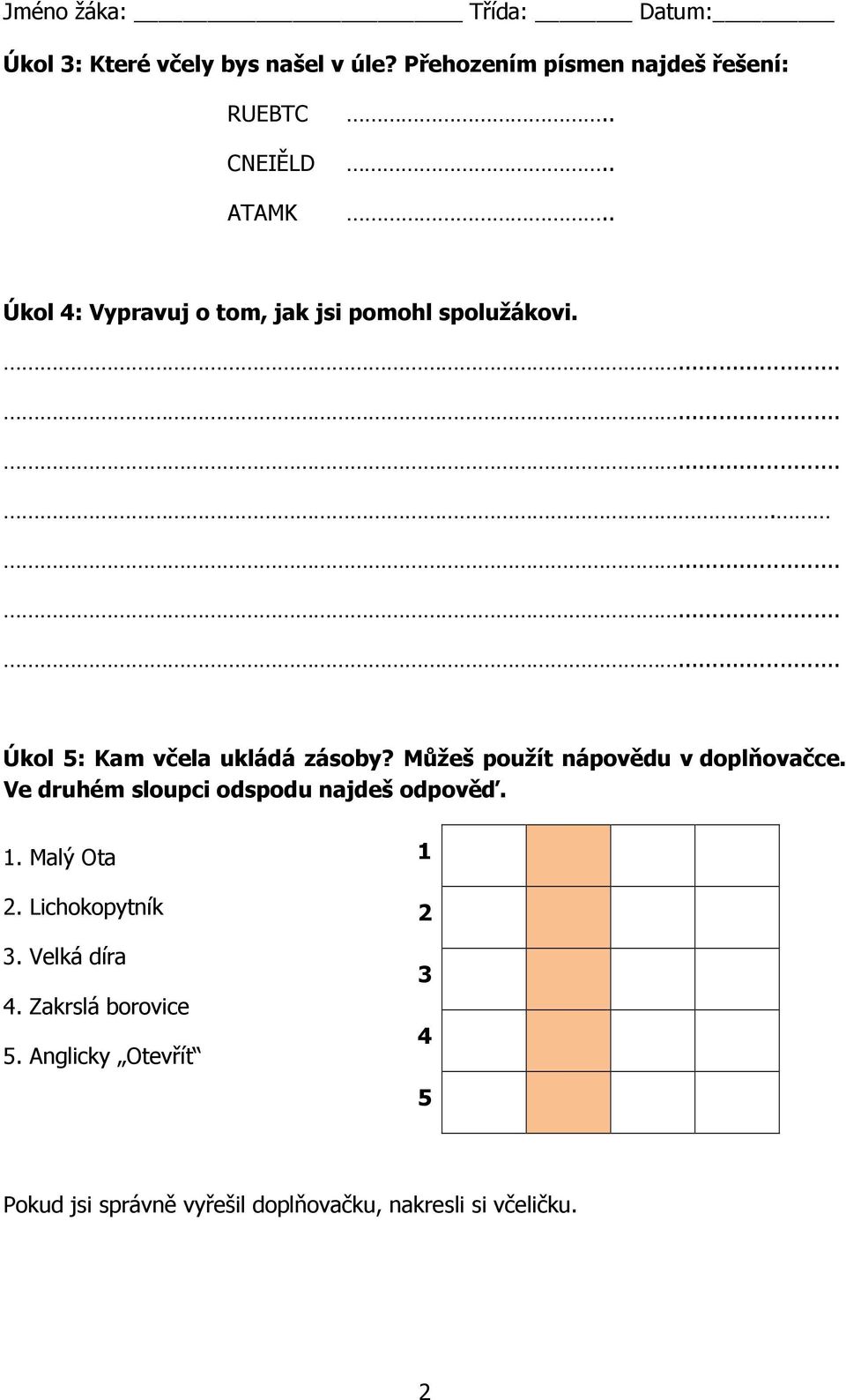 Můžeš použít nápovědu v doplňovačce. Ve druhém sloupci odspodu najdeš odpověď. 1. Malý Ota 2. Lichokopytník 3.