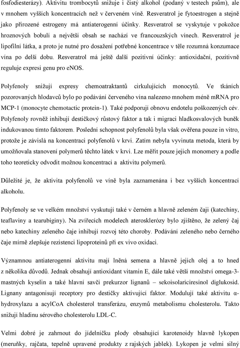 Resveratrol je lipofilní látka, a proto je nutné pro dosažení potřebné koncentrace v těle rozumná konzumace vína po delší dobu.