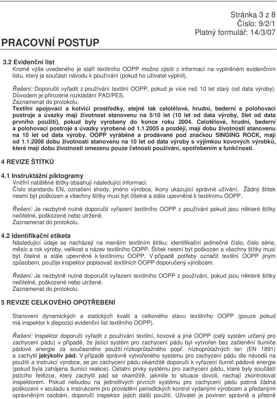 Textilní spojovací a kotvící prostedky, stejn tak celotlové, hrudní, bederní a polohovací postroje a úvazky mají životnost stanovenu na 5/10 let (10 let od data výroby, 5let od data prvního použití),