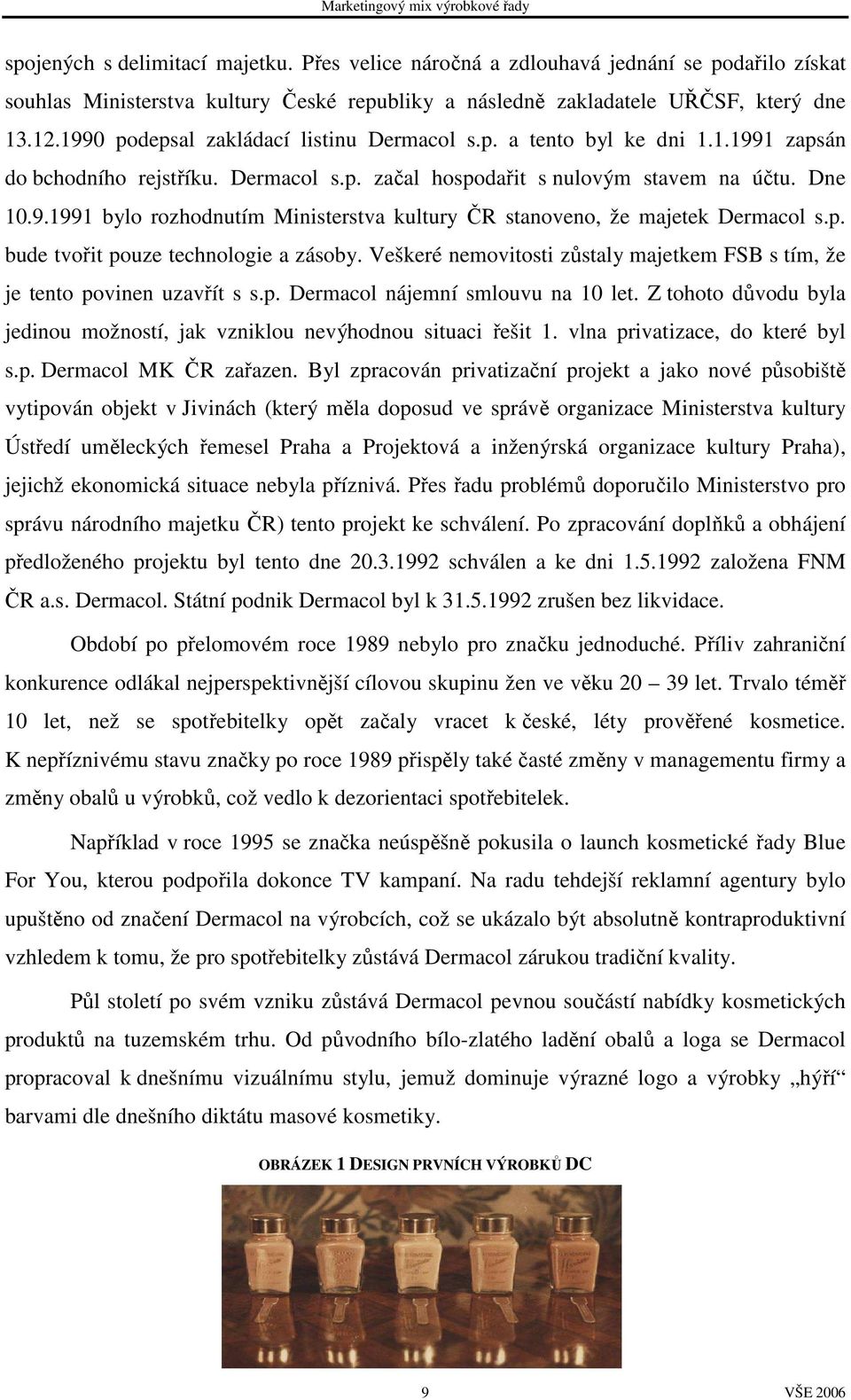 p. bude tvořit pouze technologie a zásoby. Veškeré nemovitosti zůstaly majetkem FSB s tím, že je tento povinen uzavřít s s.p. Dermacol nájemní smlouvu na 10 let.