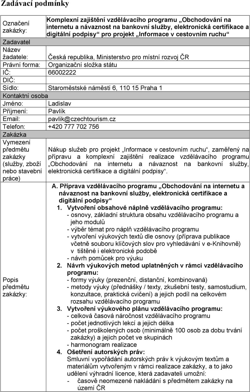 Kontaktní osoba Jméno: Ladislav Příjmení: Pavlík Email: Telefon: +420 777 702 756 Zakázka Vymezení předmětu zakázky (služby, zboží nebo stavební práce) Popis předmětu pavlik@czechtourism.