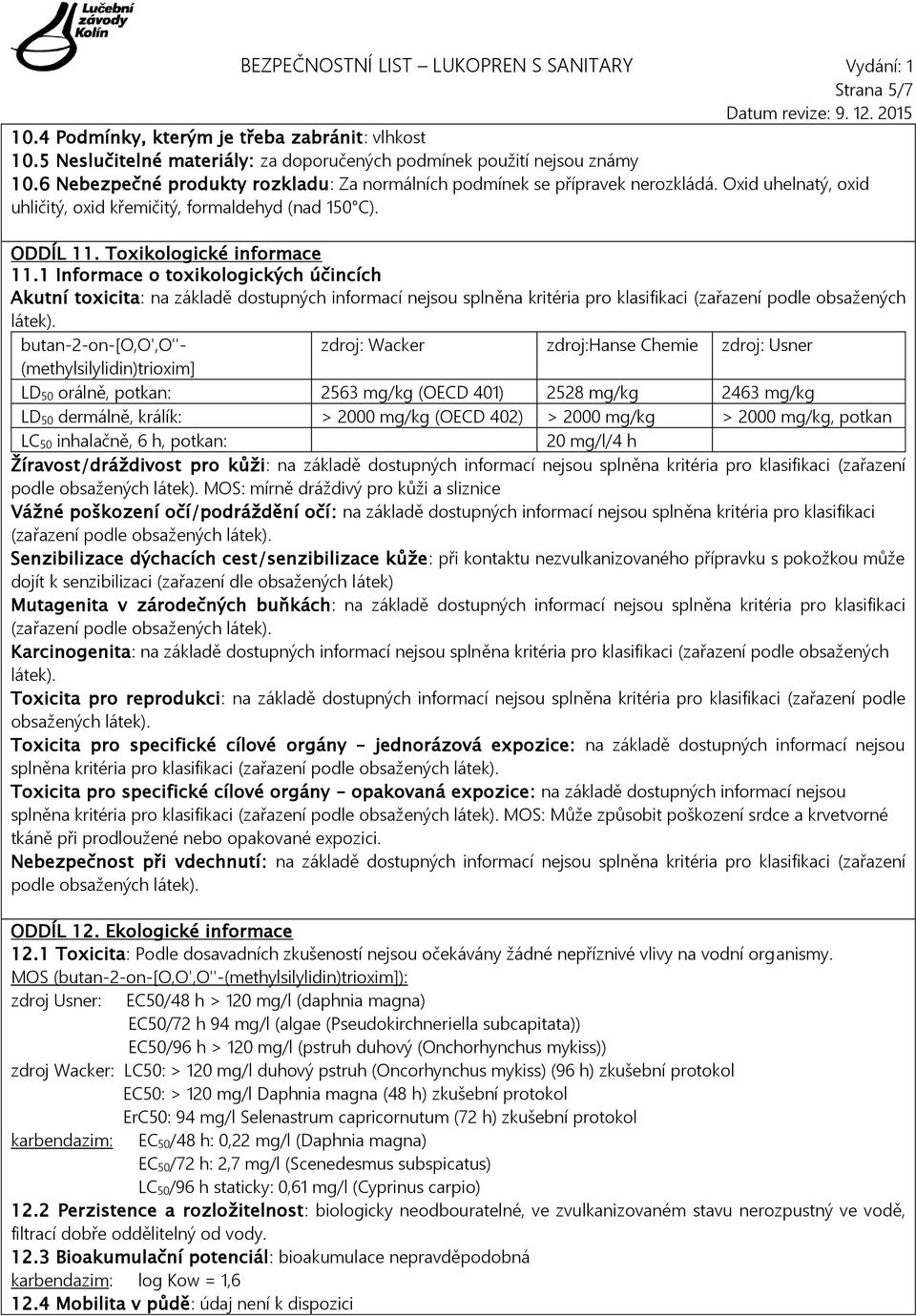 1 Informace o toxikologických účincích Akutní toxicita: na základě dostupných informací nejsou splněna kritéria pro klasifikaci (zařazení podle obsažených látek).