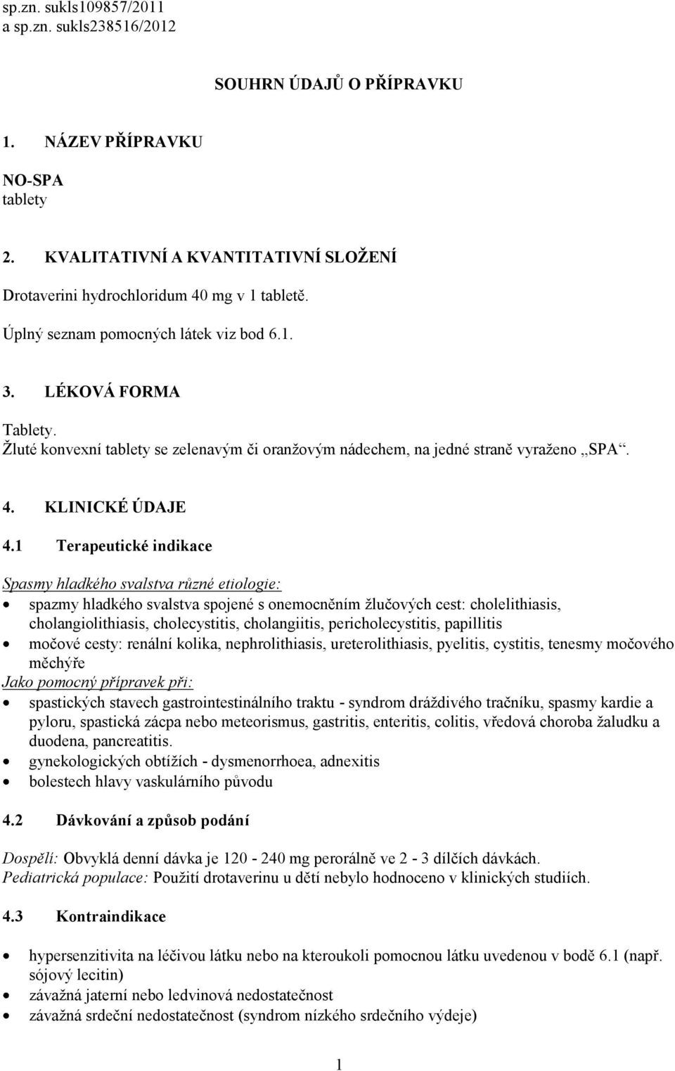 1 Terapeutické indikace Spasmy hladkého svalstva různé etiologie: spazmy hladkého svalstva spojené s onemocněním žlučových cest: cholelithiasis, cholangiolithiasis, cholecystitis, cholangiitis,