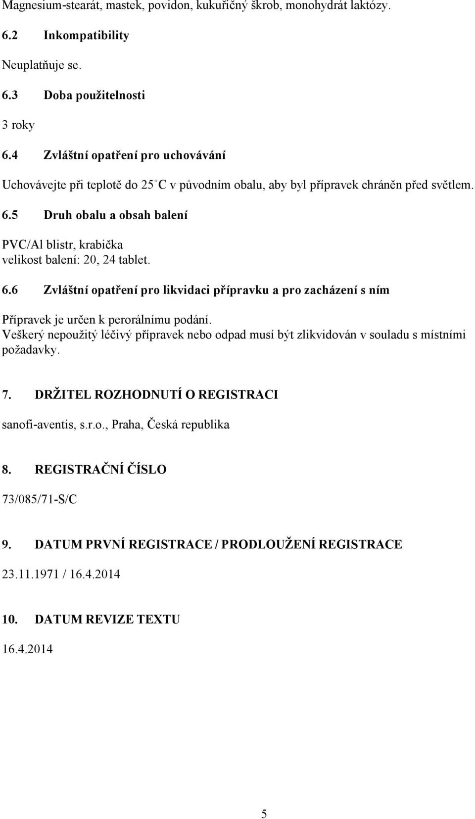 5 Druh obalu a obsah balení PVC/Al blistr, krabička velikost balení: 20, 24 tablet. 6.6 Zvláštní opatření pro likvidaci přípravku a pro zacházení s ním Přípravek je určen k perorálnímu podání.