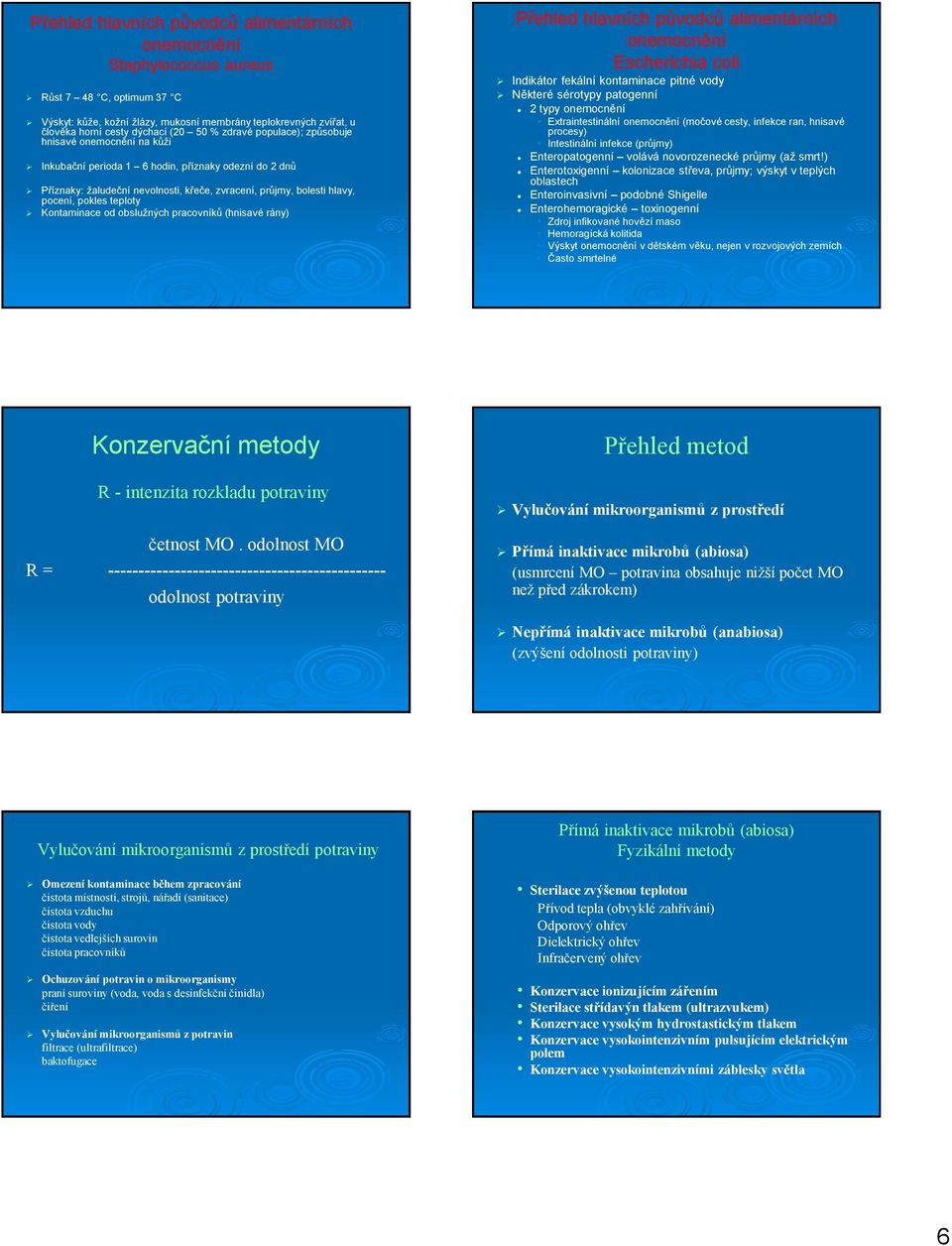 pokles teploty Kontaminace od obslužných pracovníků (hnisavé rány) Přehled hlavních původců alimentárních onemocnění Escherichia coli Indikátor fekální kontaminace pitné vody Některé sérotypy