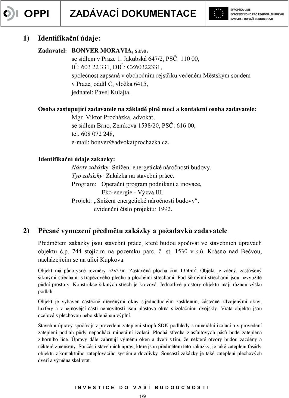 Kulajta. Osoba zastupující zadavatele na základě plné moci a kontaktní osoba zadavatele: Mgr. Viktor Procházka, advokát, se sídlem Brno, Zemkova 1538/20, PSČ: 616 00, tel.