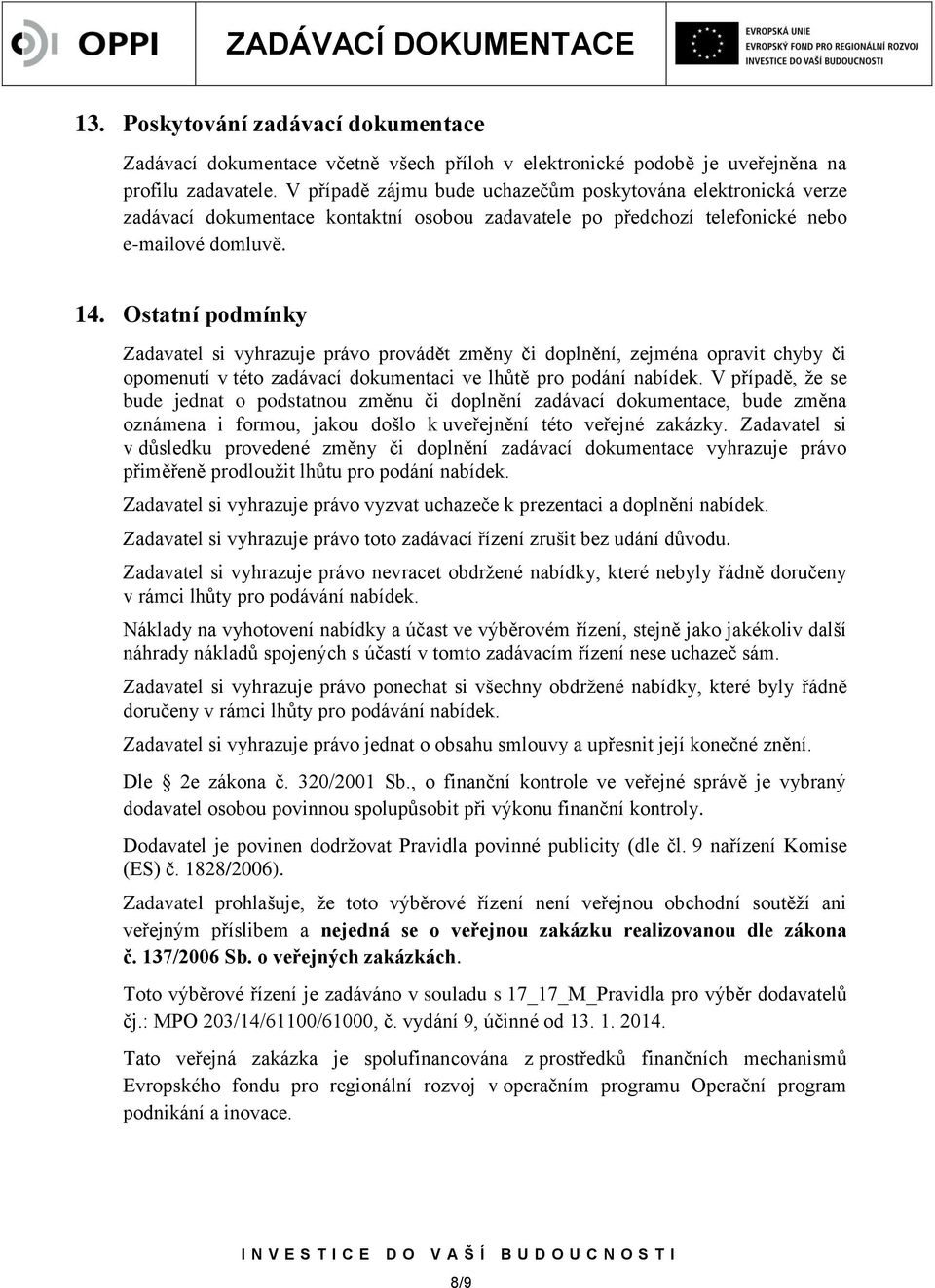 Ostatní podmínky Zadavatel si vyhrazuje právo provádět změny či doplnění, zejména opravit chyby či opomenutí v této zadávací dokumentaci ve lhůtě pro podání nabídek.