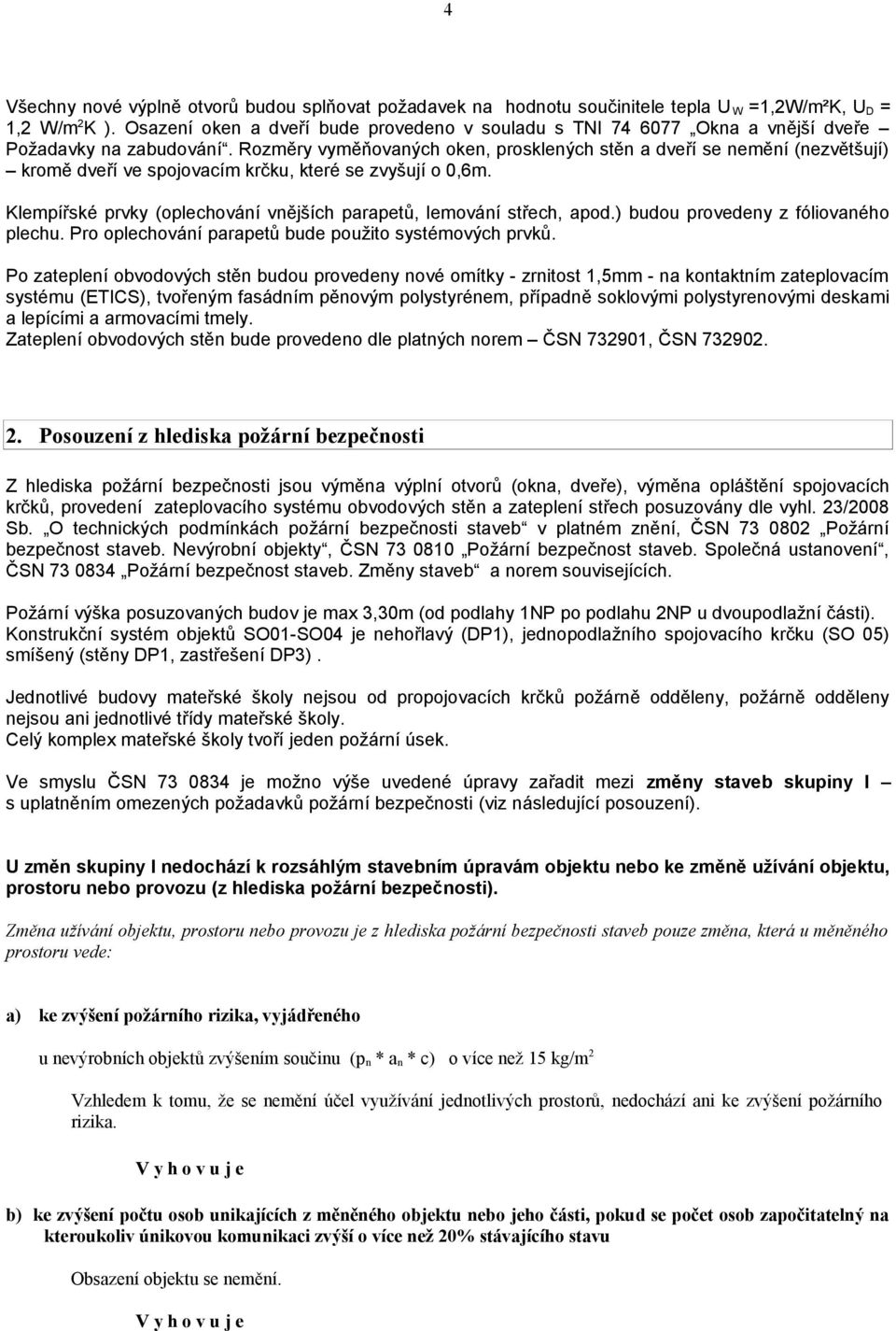 Rozměry vyměňovaných oken, prosklených stěn a dveří se nemění (nezvětšují) kromě dveří ve spojovacím krčku, které se zvyšují o 0,6m.