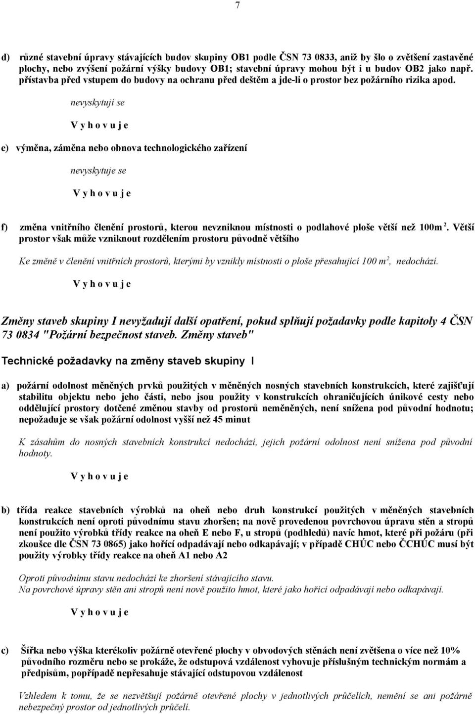 nevyskytují se e) výměna, záměna nebo obnova technologického zařízení nevyskytuje se f) změna vnitřního členění prostorů, kterou nevzniknou místnosti o podlahové ploše větší než 100m 2.