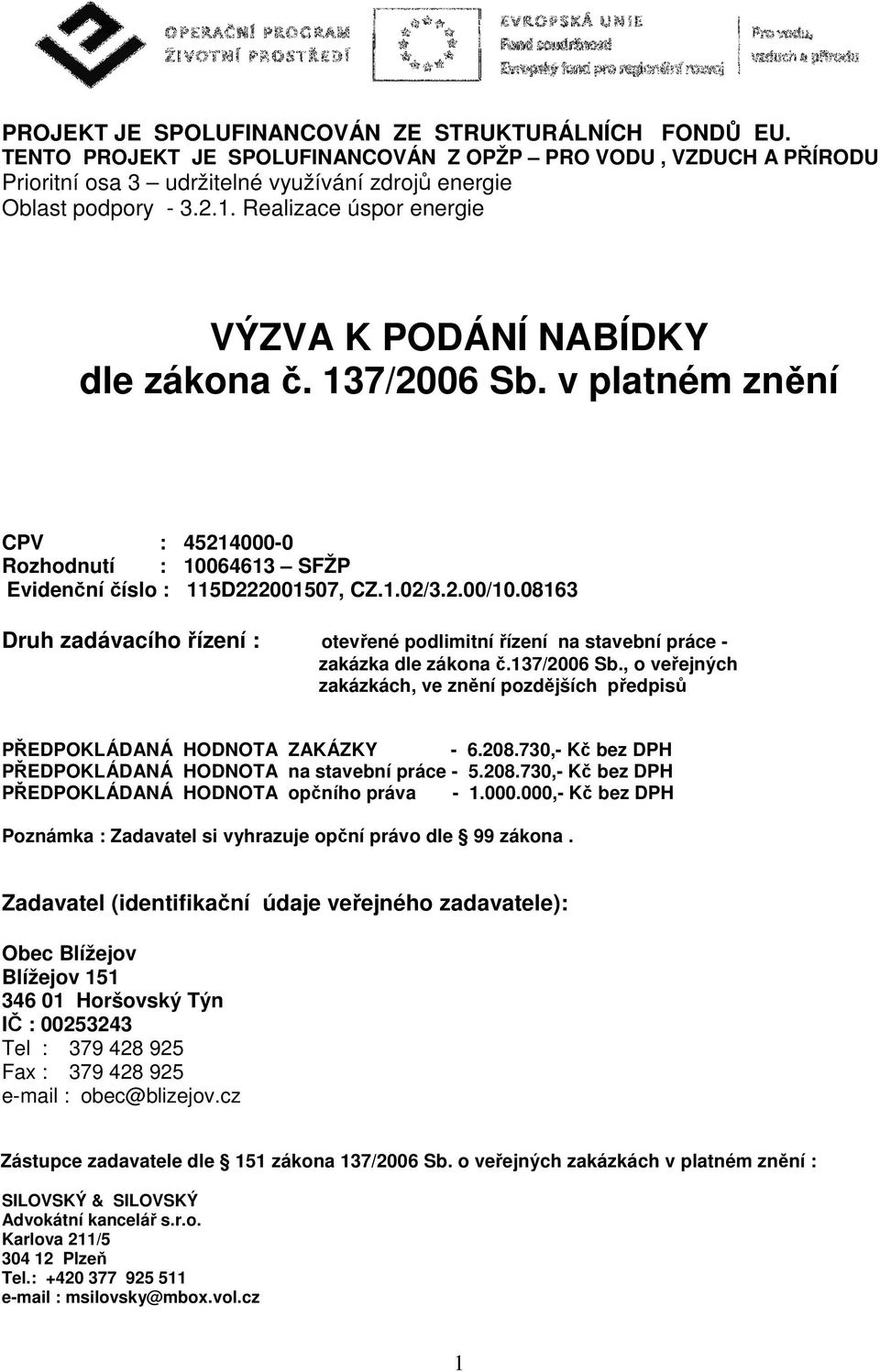 08163 Druh zadávacího řízení : otevřené podlimitní řízení na stavební práce - zakázka dle zákona č.137/2006 Sb., o veřejných zakázkách, ve znění pozdějších předpisů PŘEDPOKLÁDANÁ HODNOTA ZAKÁZKY - 6.