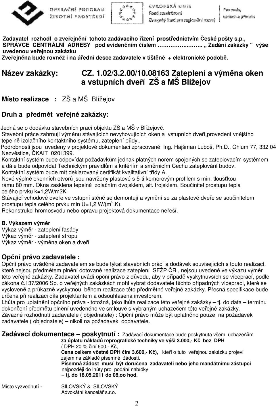 08163 Zateplení a výměna oken a vstupních dveří ZŠ a MŠ Blížejov Místo realizace : ZŠ a MŠ Blížejov Druh a předmět veřejné zakázky: Jedná se o dodávku stavebních prací objektu ZŠ a MŠ v Blížejově.