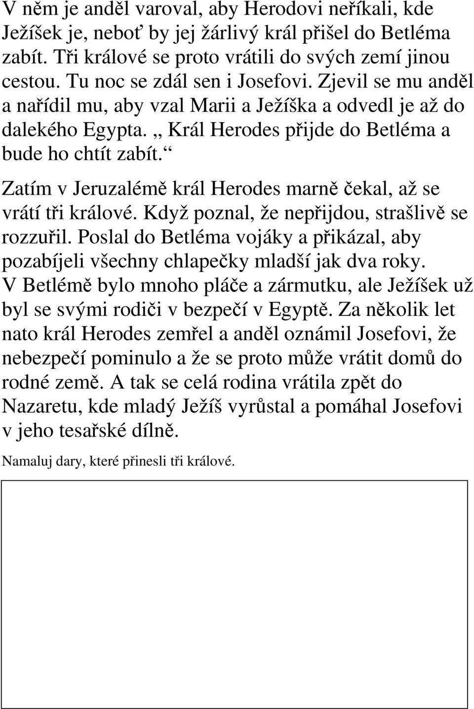 Zatím v Jeruzalémě král Herodes marně čekal, až se vrátí tři králové. Když poznal, že nepřijdou, strašlivě se rozzuřil.