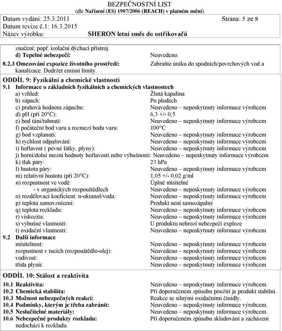 1 Informace o základních fyzikálních a chemických vlastnostech a) vzhled: Žlutá kapalina b) zápach: Po plodech c) prahová hodnota zápachu: Neuvedeno neposkytnuty informace výrobcem d) ph (při 20 C):