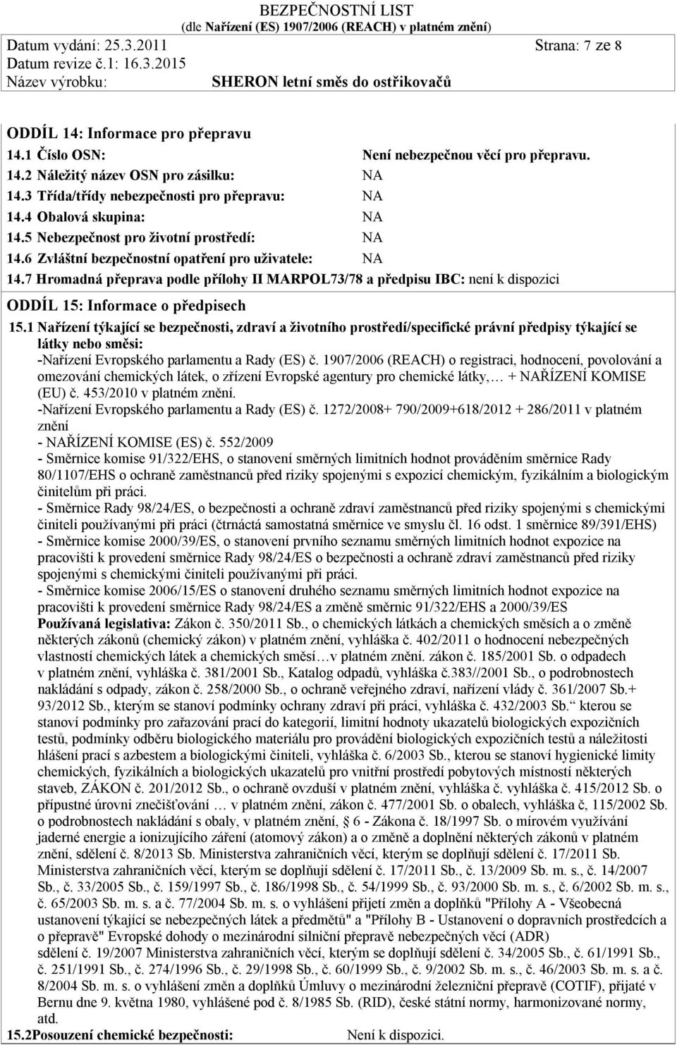 7 Hromadná přeprava podle přílohy II MARPOL73/78 a předpisu IBC: není k dispozici ODDÍL 15: Informace o předpisech 15.