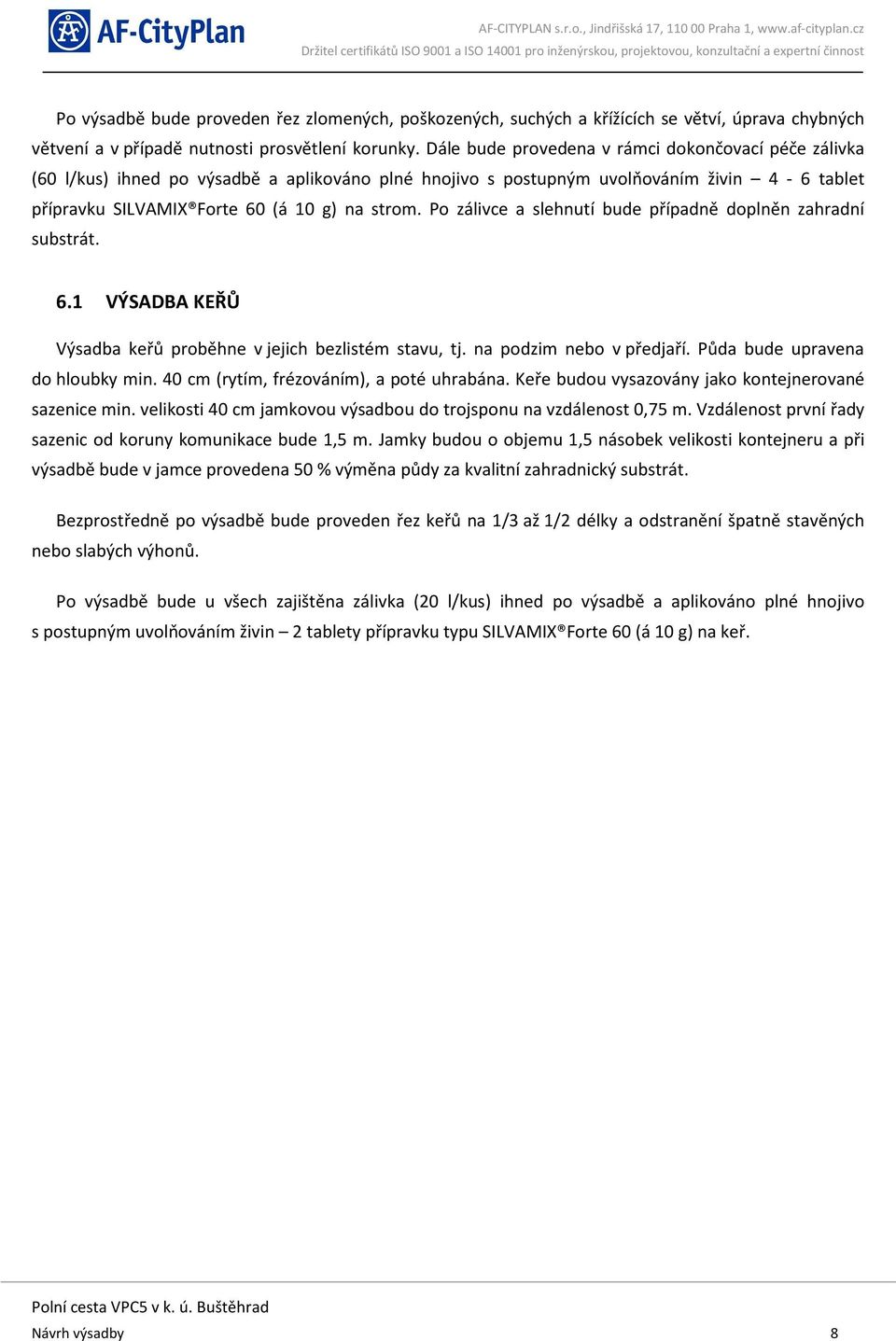 Po zálivce a slehnutí bude případně doplněn zahradní substrát. 6.1 VÝSADBA KEŘŮ Výsadba keřů proběhne v jejich bezlistém stavu, tj. na podzim nebo v předjaří. Půda bude upravena do hloubky min.