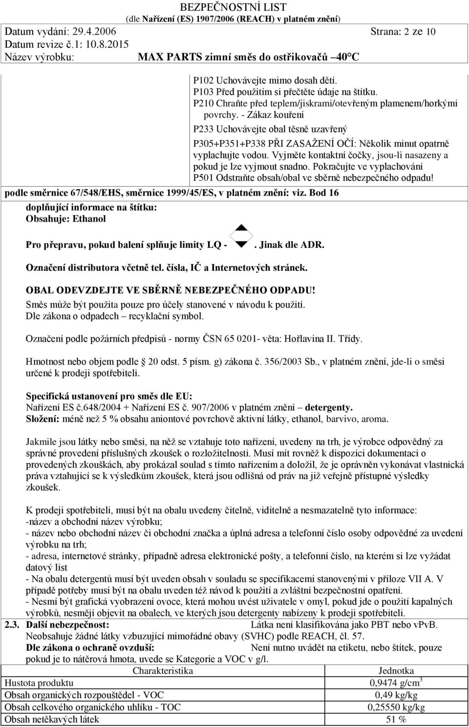 Pokračujte ve vyplachování P501 Odstraňte obsah/obal ve sběrně nebezpečného odpadu! podle směrnice 67/548/EHS, směrnice 1999/45/ES, v platném znění: viz.