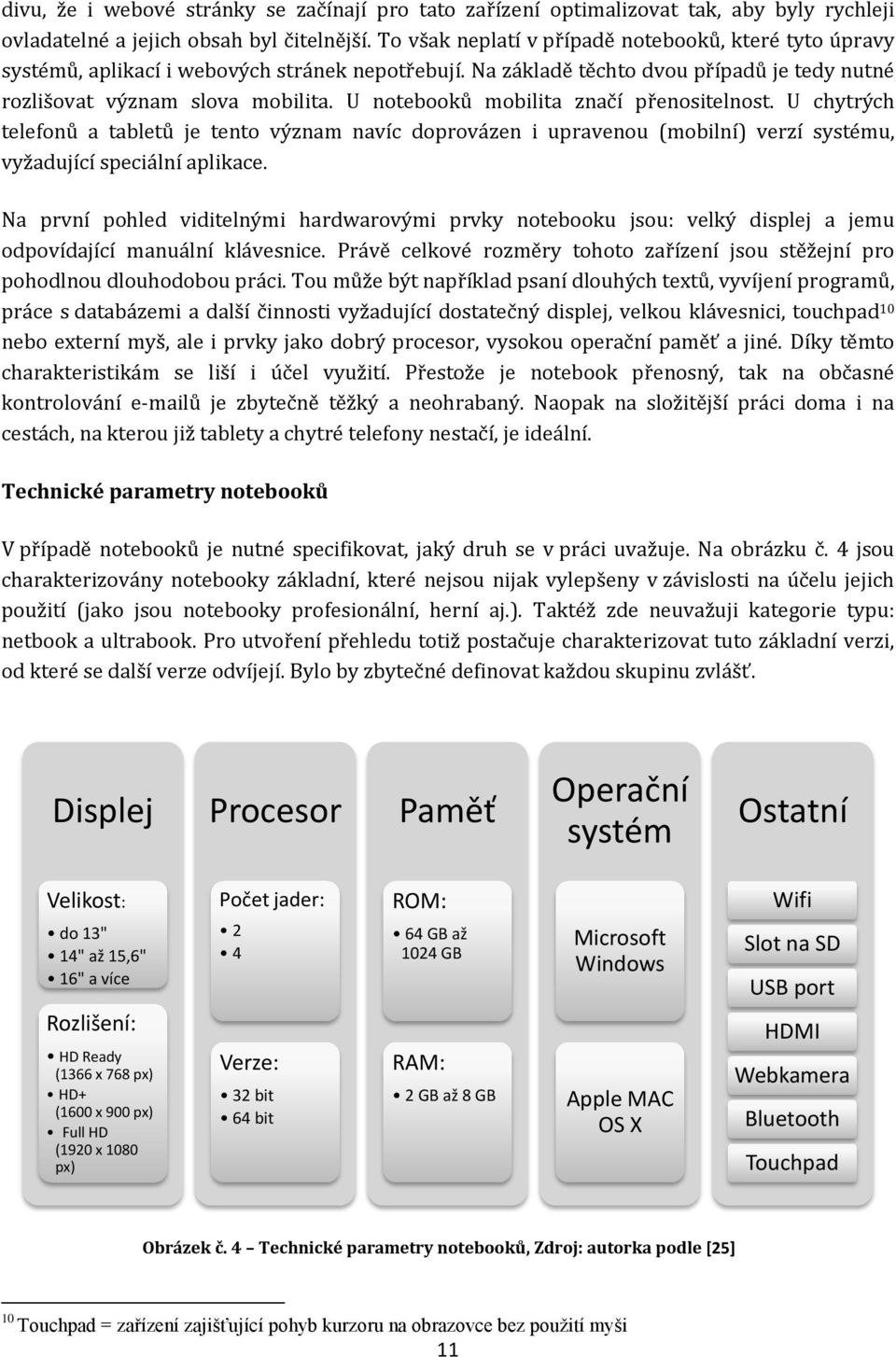 U notebooků mobilita značí přenositelnost. U chytrých telefonů a tabletů je tento význam navíc doprovázen i upravenou (mobilní) verzí systému, vyžadující speciální aplikace.