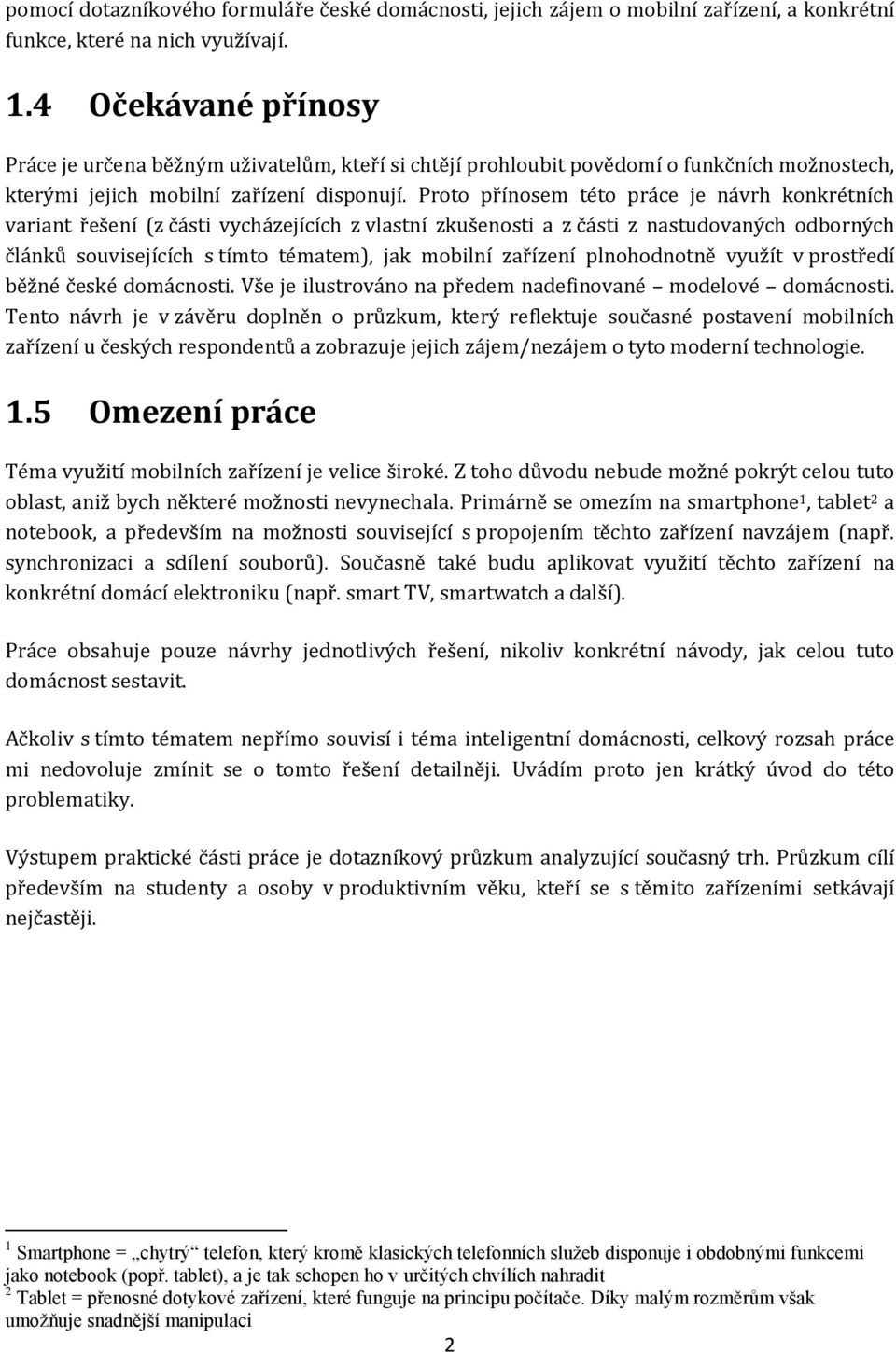 Proto přínosem této práce je návrh konkrétních variant řešení (z části vycházejících z vlastní zkušenosti a z části z nastudovaných odborných článků souvisejících s tímto tématem), jak mobilní