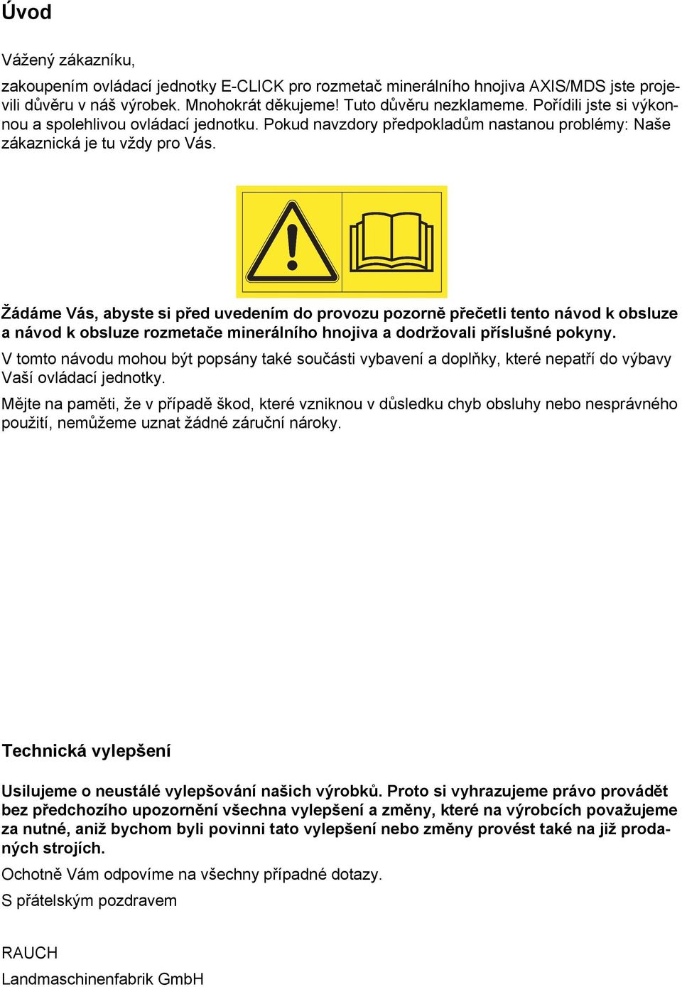 Žádáme Vás, abyste si před uvedením do provozu pozorně přečetli tento návod k obsluze a návod k obsluze rozmetače minerálního hnojiva a dodržovali příslušné pokyny.