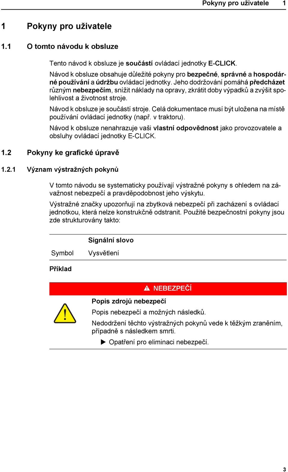 Jeho dodržování pomáhá předcházet různým nebezpečím, snížit náklady na opravy, zkrátit doby výpadků a zvýšit spolehlivost a životnost stroje. Návod k obsluze je součástí stroje.