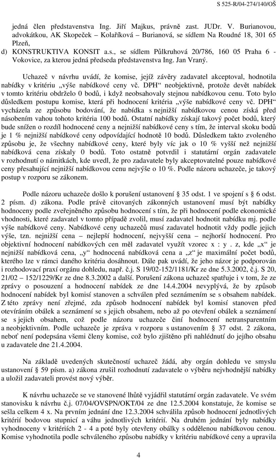 DPH neobjektivně, protože devět nabídek v tomto kritériu obdrželo 0 bodů, i když neobsahovaly stejnou nabídkovou cenu.