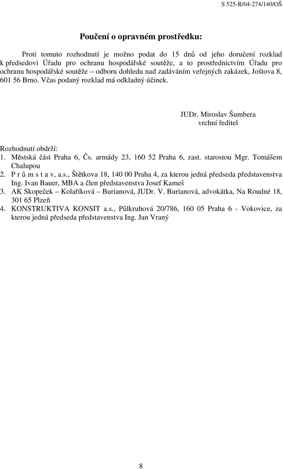 Městská část Praha 6, Čs. armády 23, 160 52 Praha 6, zast. starostou Mgr. Tomášem Chalupou 2. P r ů m s t a v, a.s., Štětkova 18, 140 00 Praha 4, za kterou jedná předseda představenstva Ing.