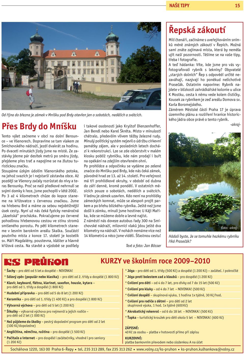Ze zastávky jdeme pár desítek metrů po směru jízdy, přejdeme přes trať a napojíme se na žlutou turistickou značku.