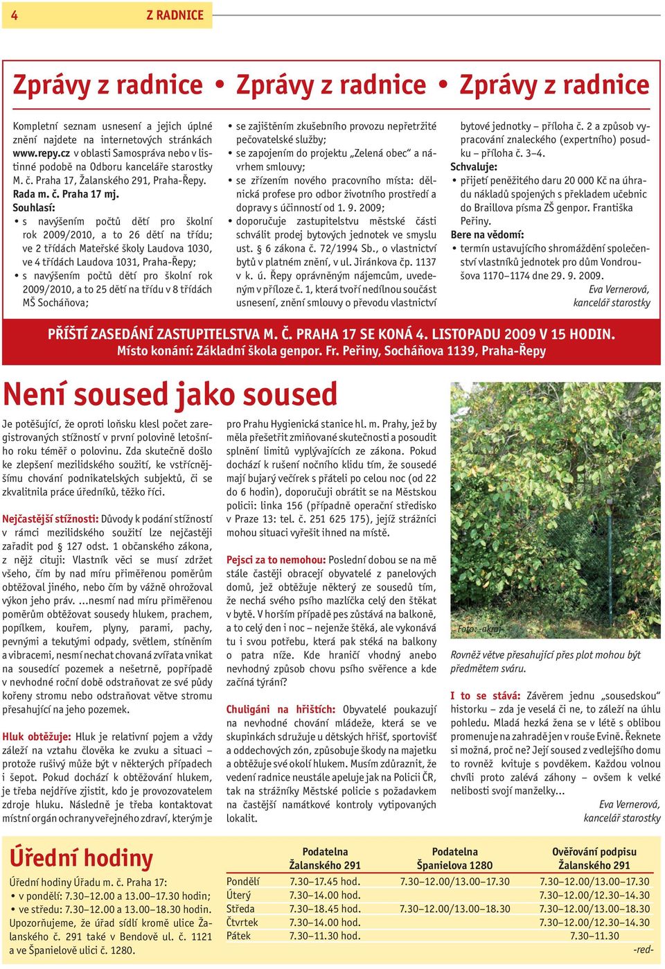 Souhlasí: s navýšením počtů dětí pro školní rok 2009/2010, a to 26 dětí na třídu; ve 2 třídách Mateřské školy Laudova 1030, ve 4 třídách Laudova 1031, Praha-Řepy; s navýšením počtů dětí pro školní