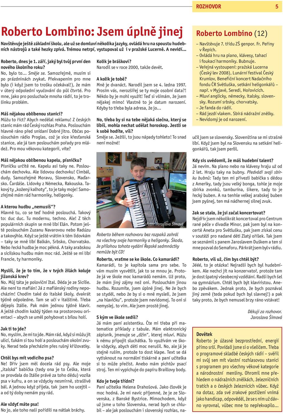 Překvapením pro mne bylo (i když jsem to trošku očekával!), že mám v úterý odpolední vyučování do půl čtvrté. Pro mne, jako pro posluchače mnoha rádií, to je trošinku problém.