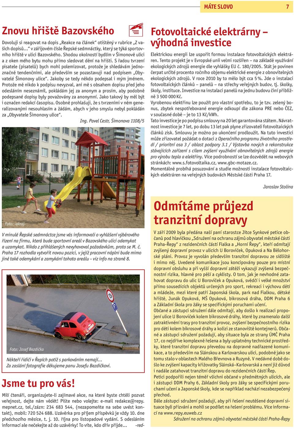 S řadou tvrzení pisatele (pisatelů) bych mohl polemizovat, protože je shledávám jednoznačně tendenčními, ale především se pozastavuji nad podpisem Obyvatelé Šimonovy ulice.