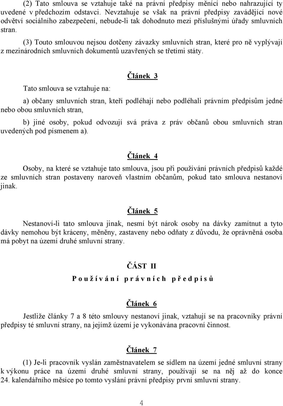 (3) Touto smlouvou nejsou dotčeny závazky smluvních stran, které pro ně vyplývají z mezinárodních smluvních dokumentů uzavřených se třetími státy.