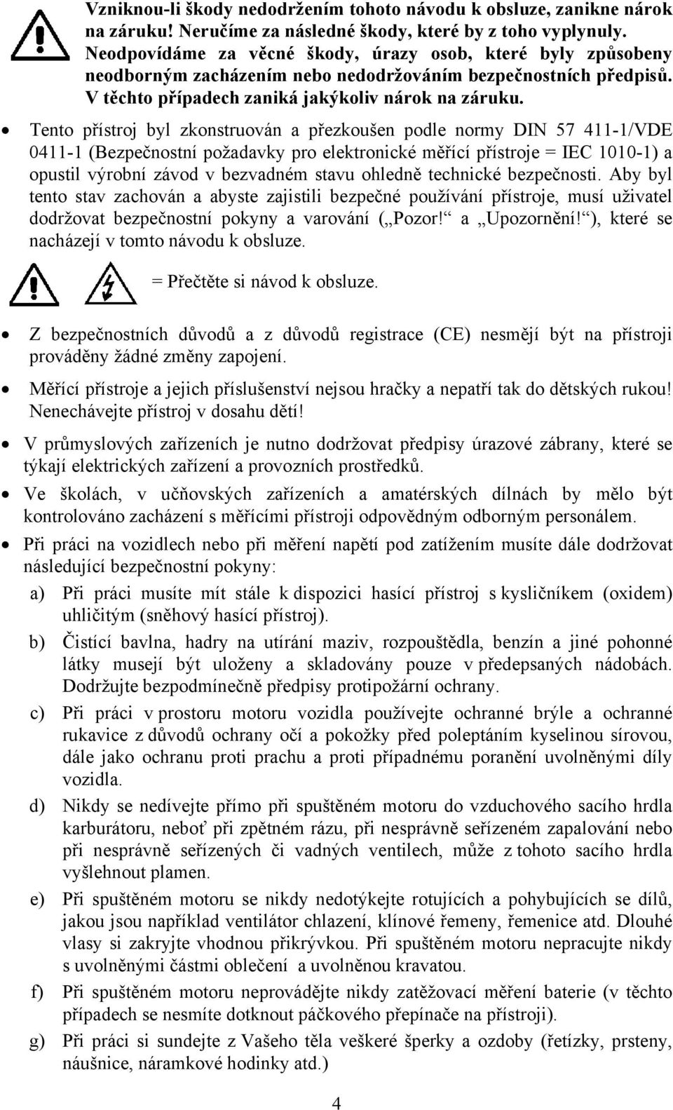 Tento přístroj byl zkonstruován a přezkoušen podle normy DIN 57 411-1/VDE 0411-1 (Bezpečnostní požadavky pro elektronické měřící přístroje = IEC 1010-1) a opustil výrobní závod v bezvadném stavu