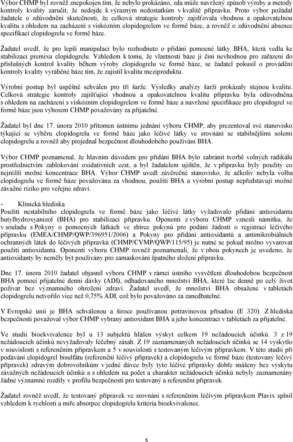 rovněž o zdůvodnění absence specifikací clopidogrelu ve formě báze. Žadatel uvedl, že pro lepší manipulaci bylo rozhodnuto o přidání pomocné látky BHA, která vedla ke stabilizaci premixu clopidogrelu.