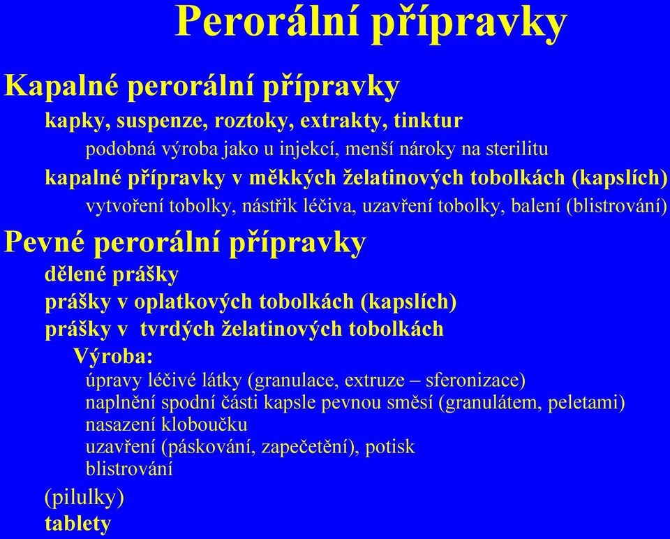 přípravky dělené prášky prášky v oplatkových tobolkách (kapslích) prášky v tvrdých želatinových tobolkách Výroba: úpravy léčivé látky (granulace, extruze