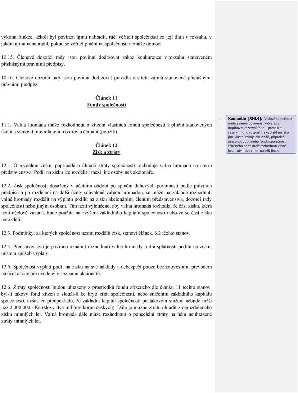 lenové dozorí rady jsou povinni dodržovat pravidla o stetu zájm stanovená píslušnými právními pedpisy. lánek 11