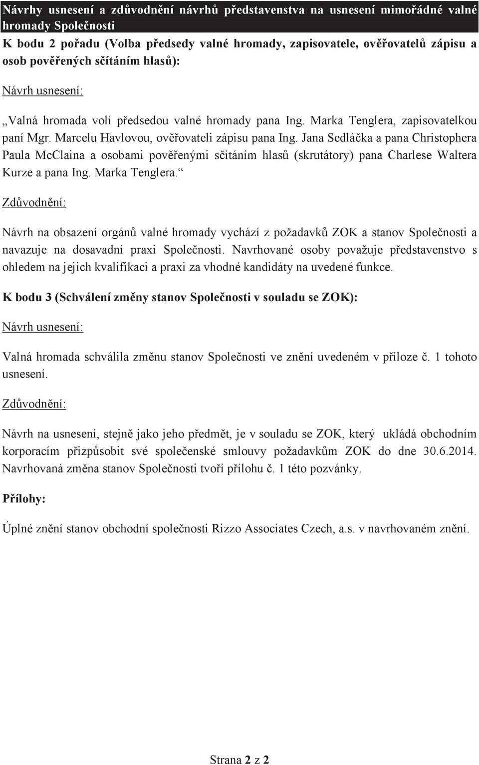 Jana Sedláka a pana Christophera Paula McClaina a osobami povenými sítáním hlas (skrutátory) pana Charlese Waltera Kurze a pana Ing. Marka Tenglera.