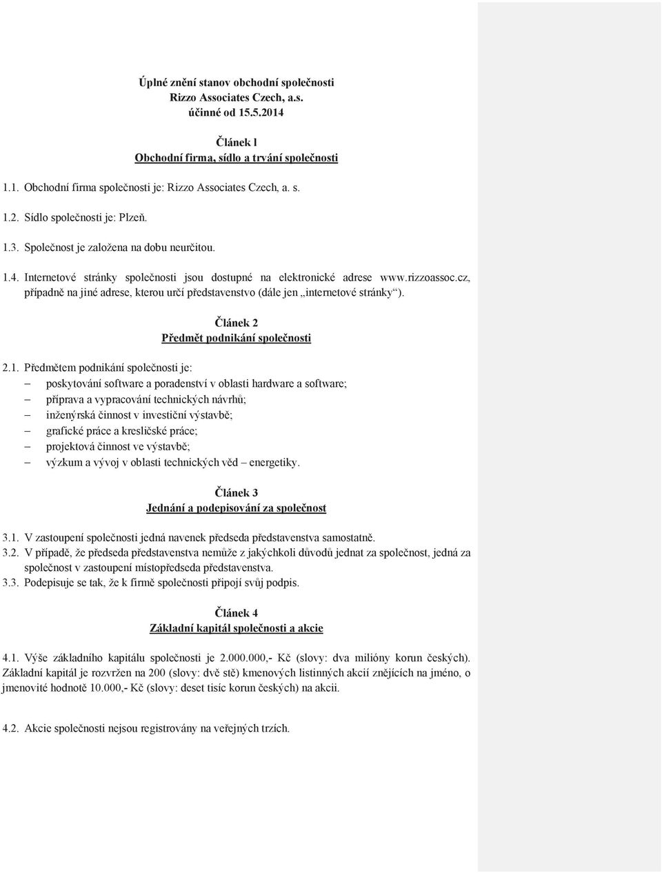 cz, pípadn na jiné adrese, kterou urí pedstavenstvo (dále jen internetové stránky ). lánek 2 Pedmt podnikání spolenosti 2.1.