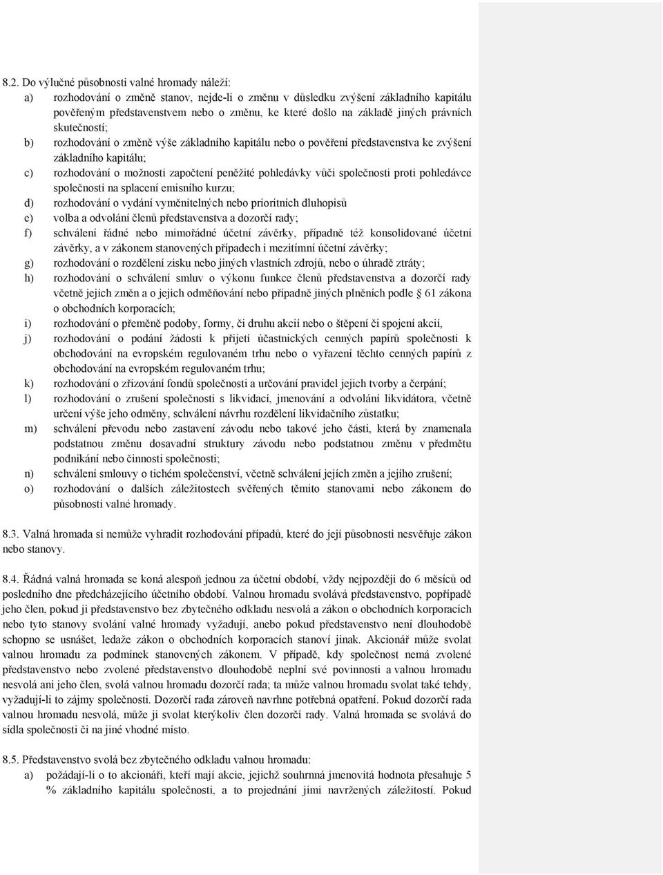 proti pohledávce spolenosti na splacení emisního kurzu; d) rozhodování o vydání vymnitelných nebo prioritních dluhopis e) volba a odvolání len pedstavenstva a dozorí rady; f) schválení ádné nebo