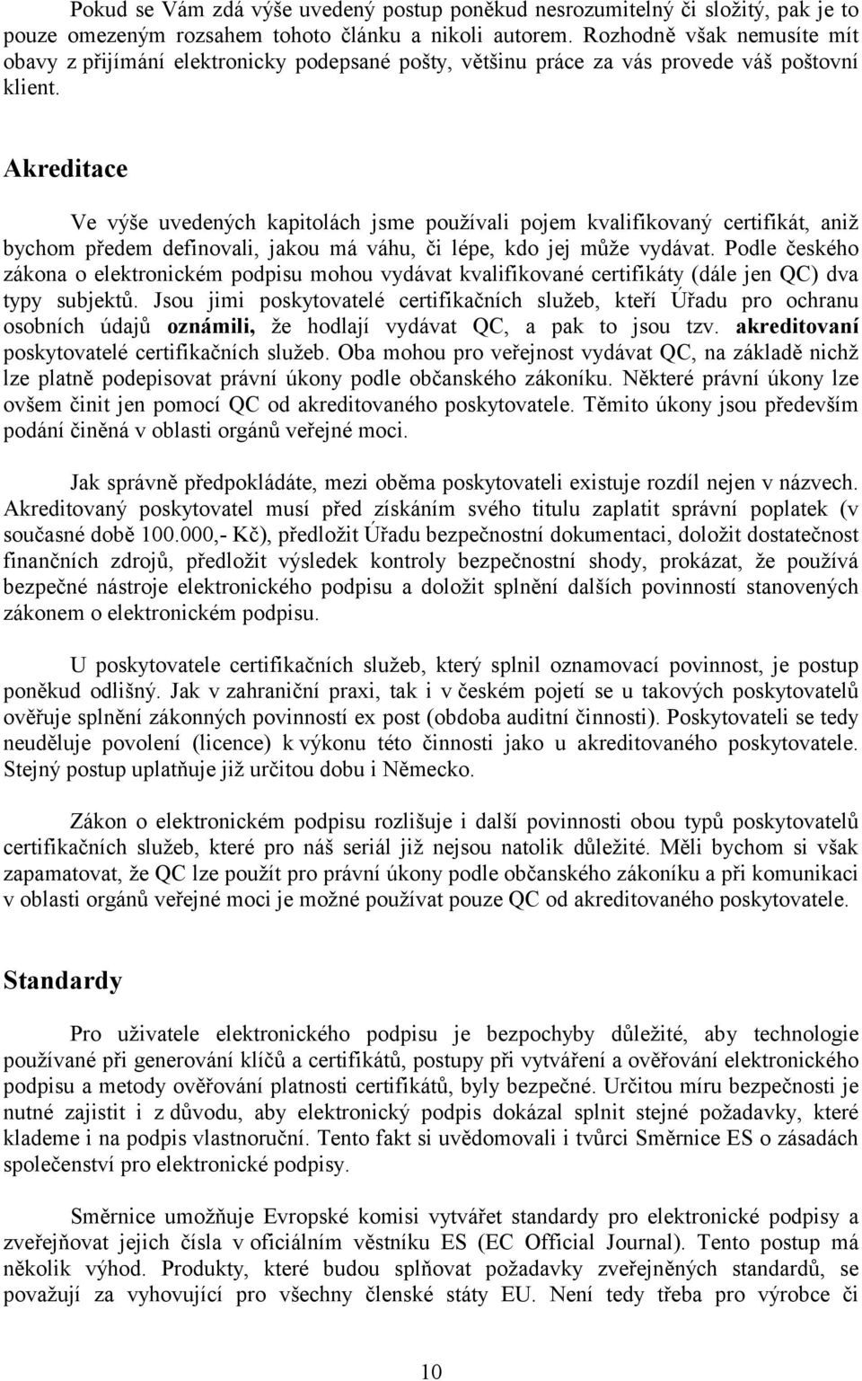 Akreditace Ve výše uvedených kapitolách jsme používali pojem kvalifikovaný certifikát, aniž bychom předem definovali, jakou má váhu, či lépe, kdo jej může vydávat.