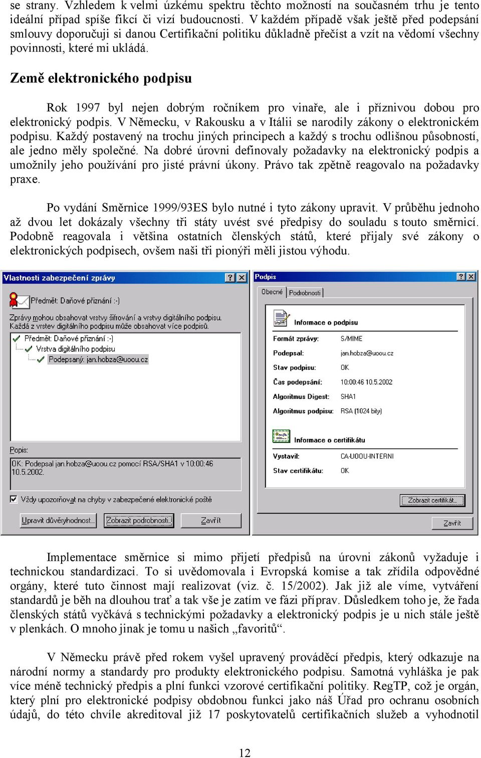 Země elektronického podpisu Rok 1997 byl nejen dobrým ročníkem pro vinaře, ale i příznivou dobou pro elektronický podpis. V Německu, v Rakousku a v Itálii se narodily zákony o elektronickém podpisu.