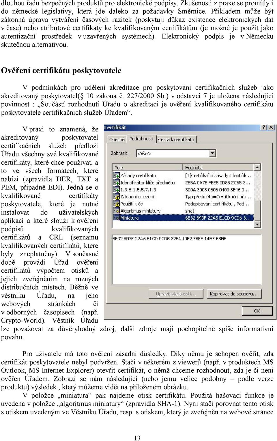 autentizační prostředek v uzavřených systémech). Elektronický podpis je v Německu skutečnou alternativou.