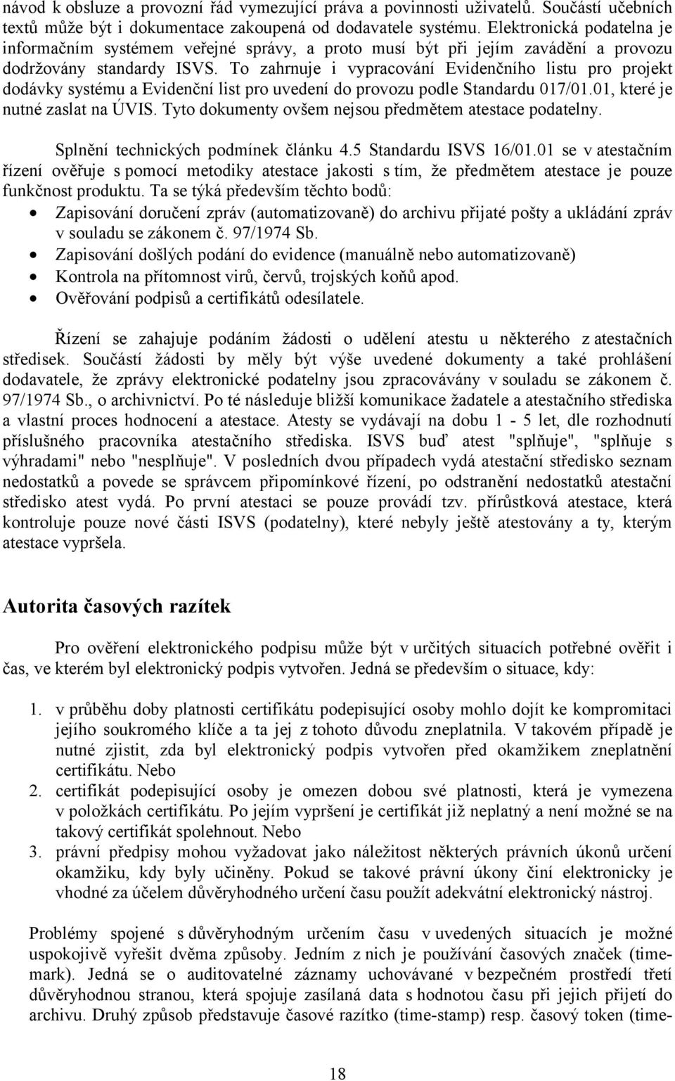 To zahrnuje i vypracování Evidenčního listu pro projekt dodávky systému a Evidenční list pro uvedení do provozu podle Standardu 017/01.01, které je nutné zaslat na ÚVIS.