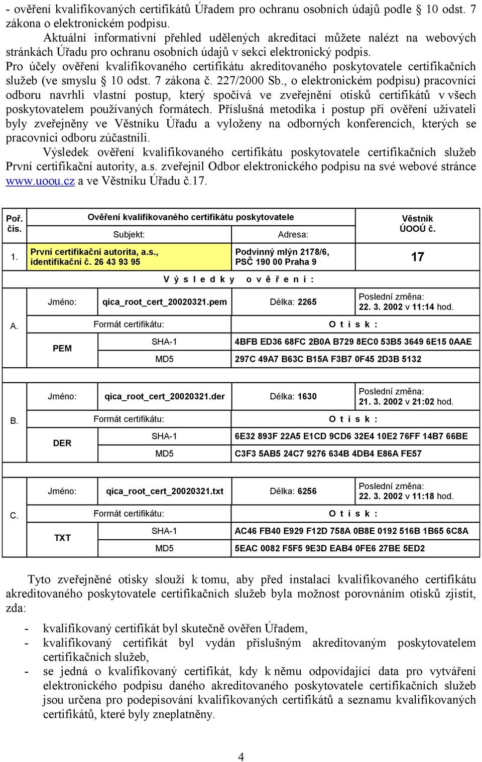 Pro účely ověření kvalifikovaného certifikátu akreditovaného poskytovatele certifikačních služeb (ve smyslu 10 odst. 7 zákona č. 227/2000 Sb.