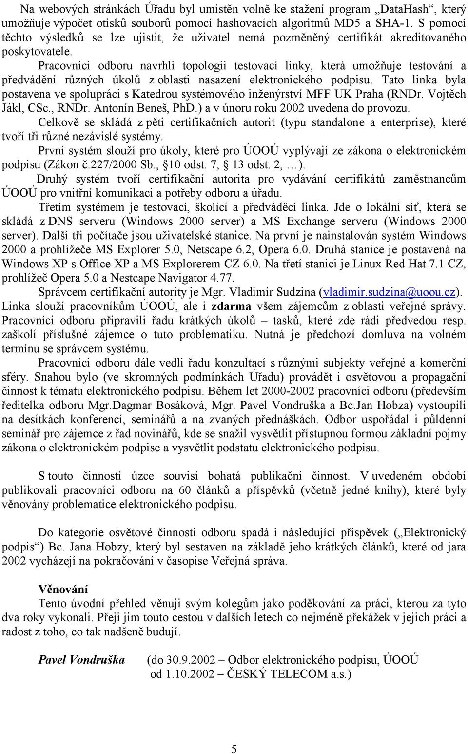 Pracovníci odboru navrhli topologii testovací linky, která umožňuje testování a předvádění různých úkolů z oblasti nasazení elektronického podpisu.