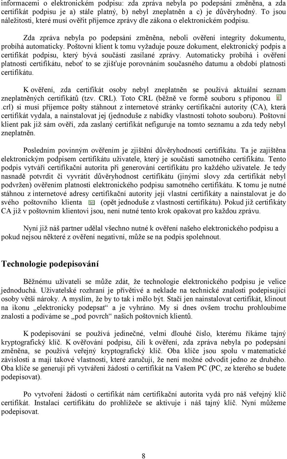 Poštovní klient k tomu vyžaduje pouze dokument, elektronický podpis a certifikát podpisu, který bývá součástí zasílané zprávy.